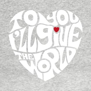 To You I'll Give the World - WHITE T-Shirt